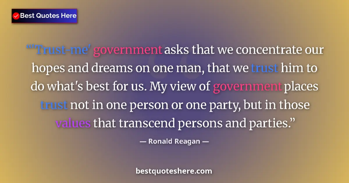 Quote by Ronald Reagan: 'Trust-me' government asks that we concentrate our hopes and dreams on one man, that we trust him to...