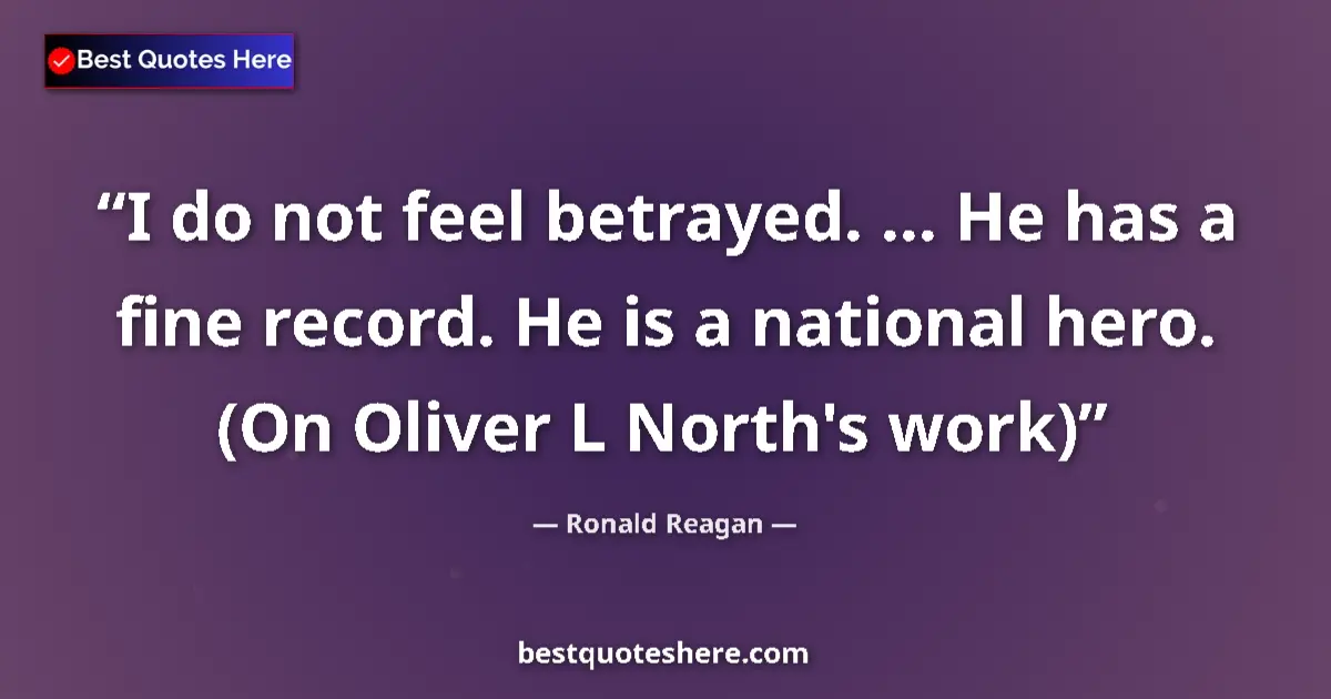 Quote by Ronald Reagan: I do not feel betrayed. ... He has a fine record. 