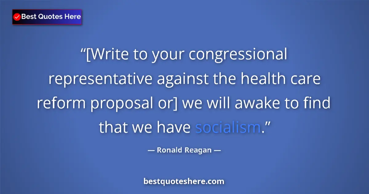 Quote by Ronald Reagan: [Write to your congressional representative against the health care reform proposal or] we will awak...