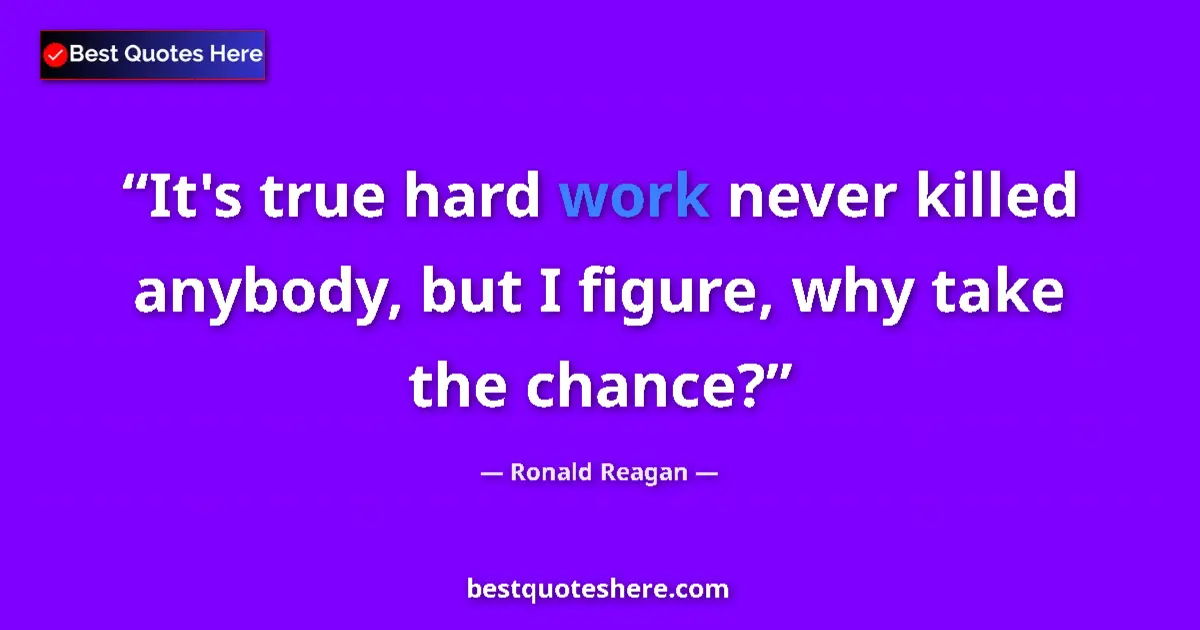 Quote by Ronald Reagan: It's true hard work never killed anybody, but I fi
