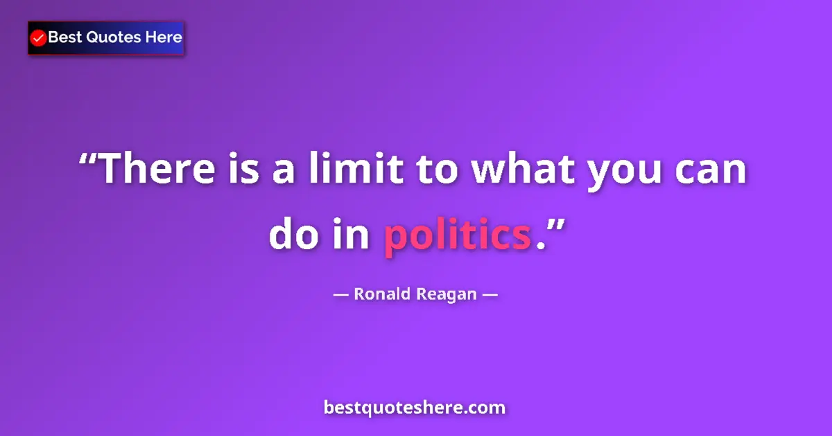 Quote by Ronald Reagan: There is a limit to what you can do in politics....