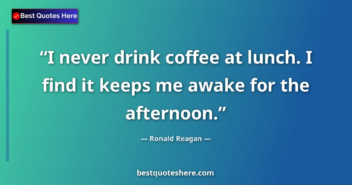 Quote by Ronald Reagan: I never drink coffee at lunch. I find it keeps me awake for the afternoon....