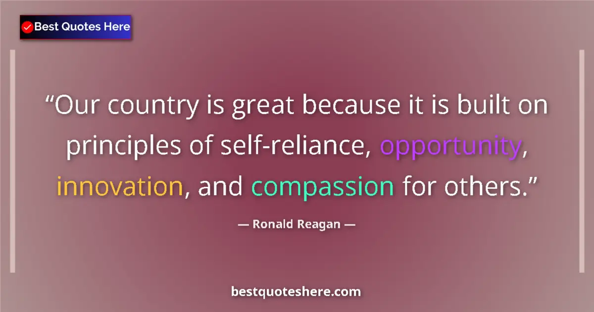 Quote by Ronald Reagan: Our country is great because it is built on principles of self-reliance, opportunity, innovation, an...