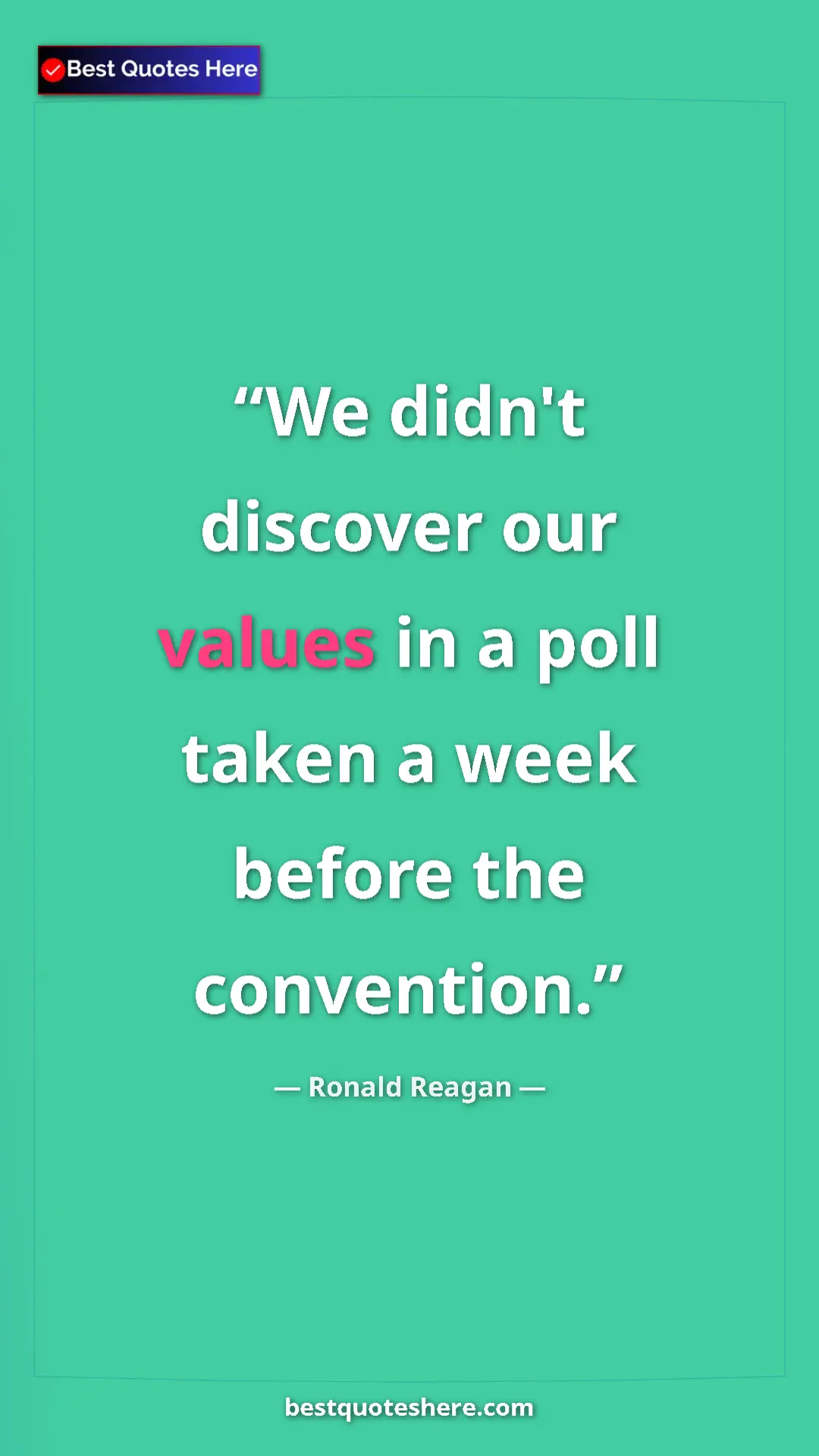 Pinterest quote poster by Ronald Reagan: "We didn't discover our values in a poll taken a week before..."