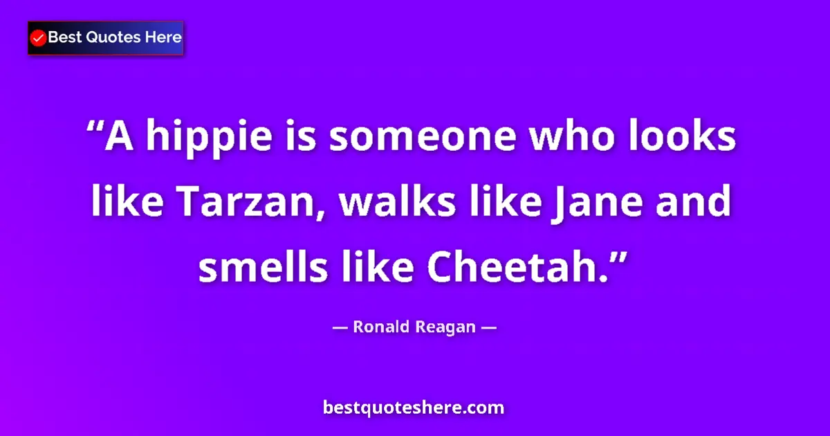 Quote by Ronald Reagan: A hippie is someone who looks like Tarzan, walks like Jane and smells like Cheetah....