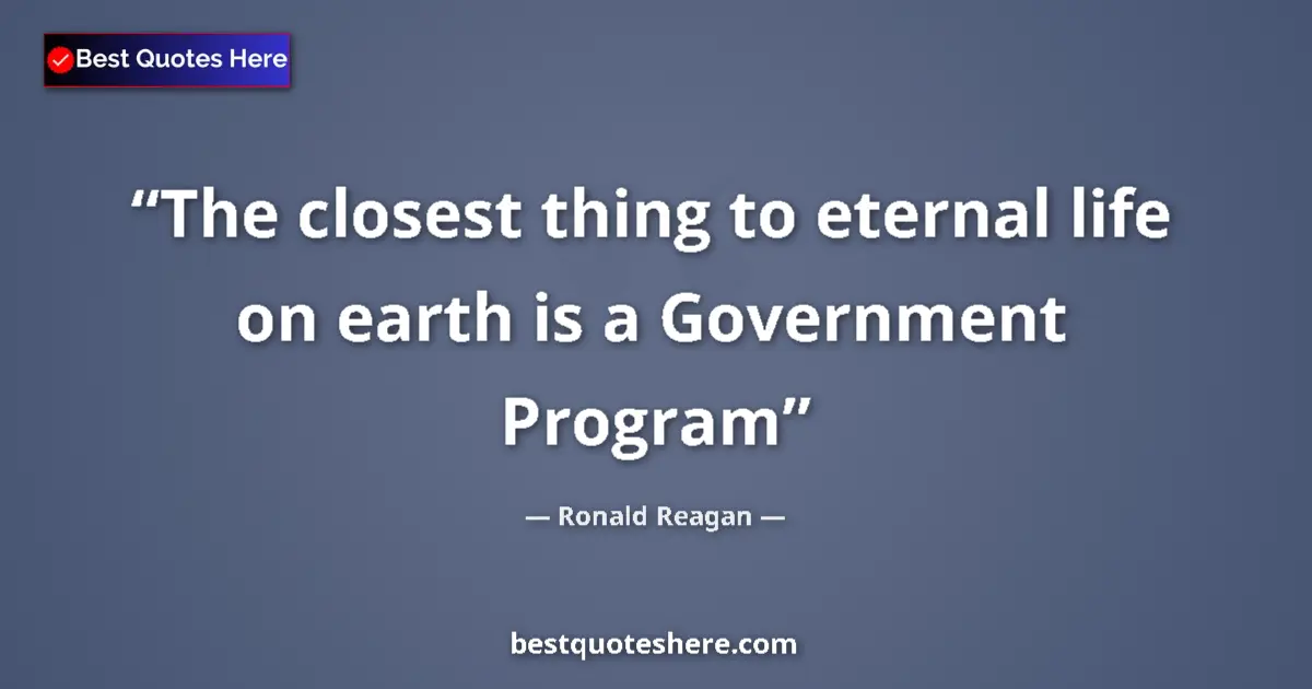 Quote by Ronald Reagan: The closest thing to eternal life on earth is a Go