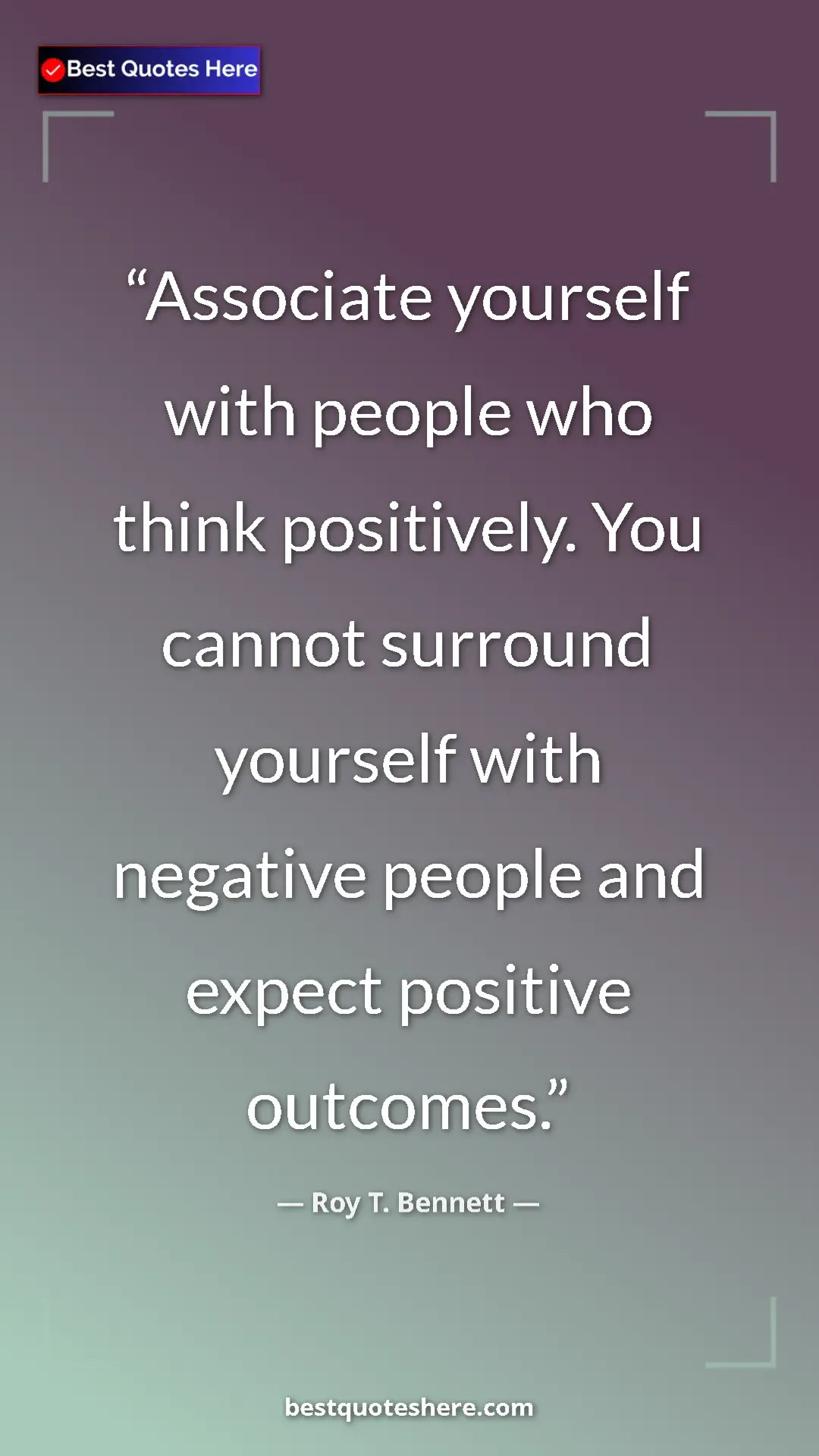 Pinterest quote poster by Roy T. Bennett: "Associate yourself with people who think positively. You..."