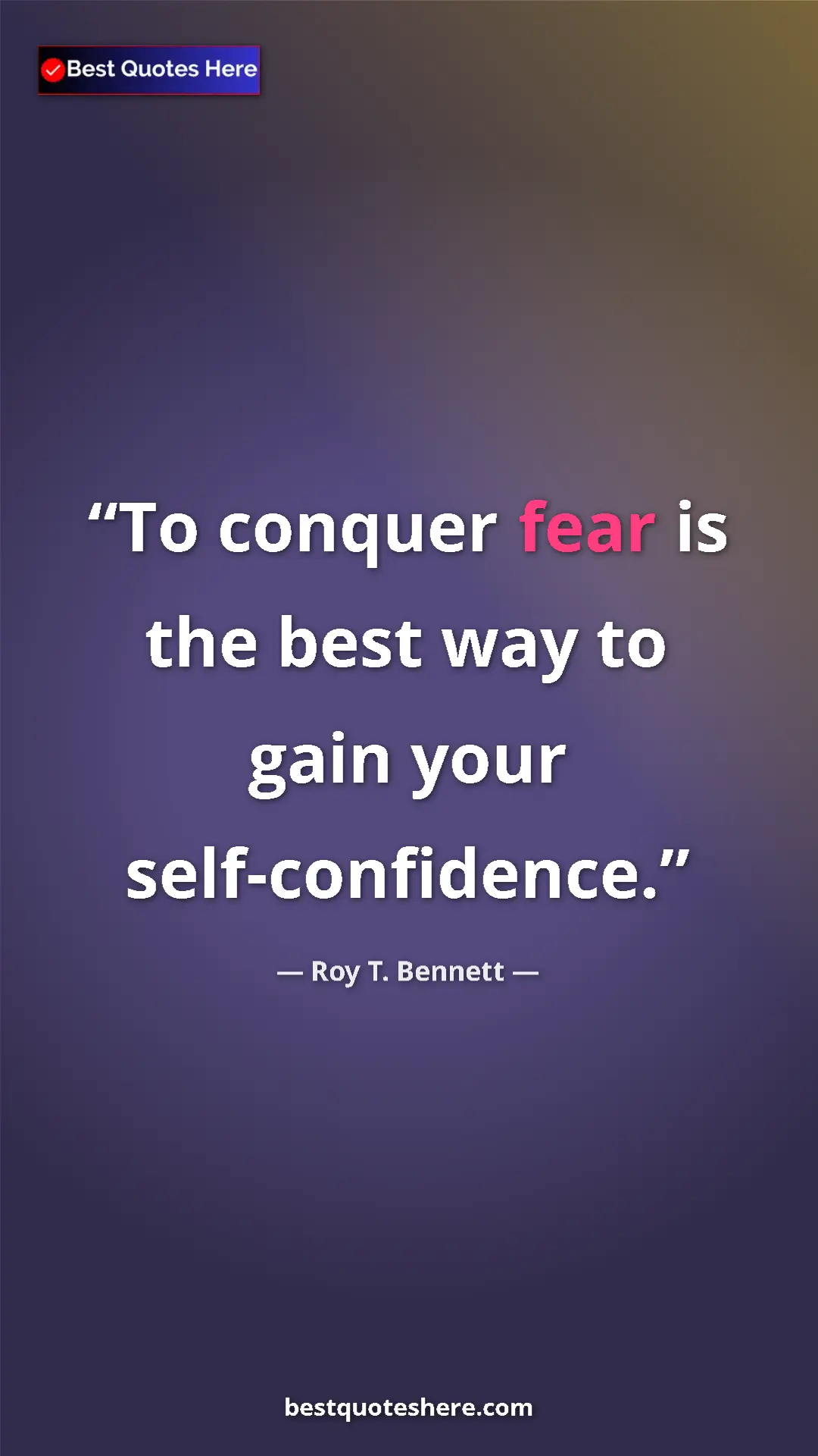 Pinterest quote poster by Roy T. Bennett: "To conquer fear is the best way to gain your..."
