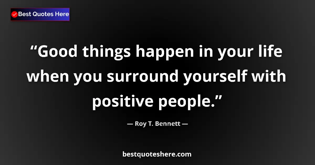Quote by Roy T. Bennett: Good things happen in your life when you surround yourself with positive people....