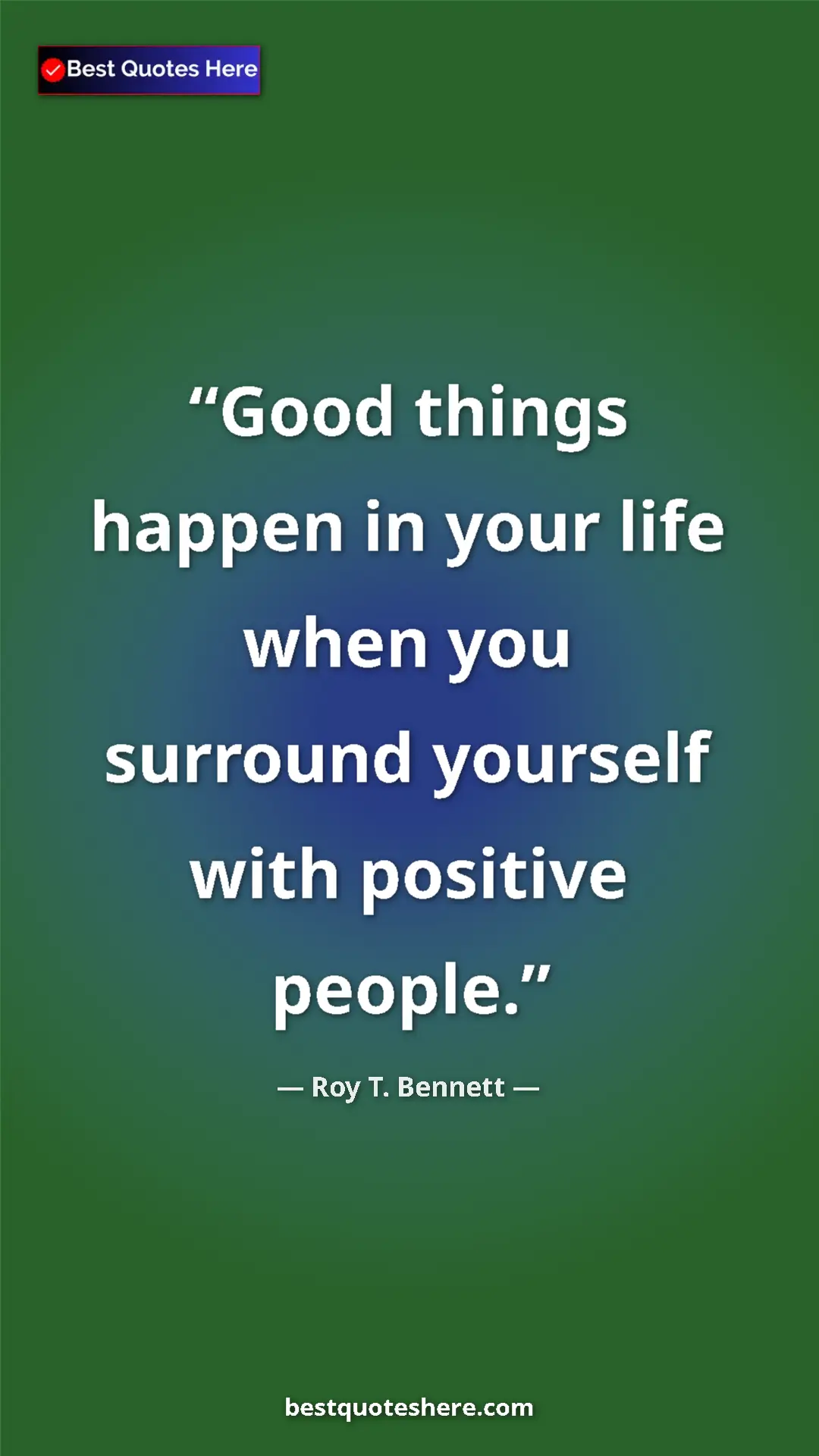 Pinterest quote poster by Roy T. Bennett: "Good things happen in your life when you surround yourself..."