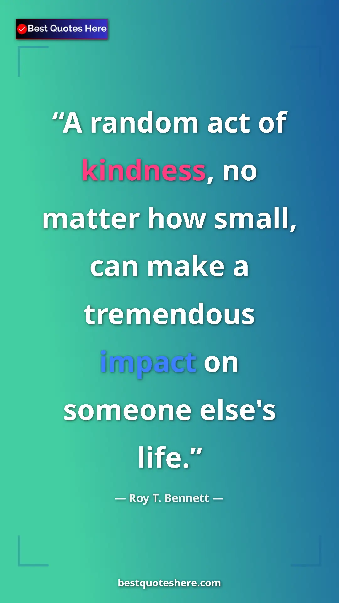 Pinterest quote poster by Roy T. Bennett: "A random act of kindness, no matter how small, can make a..."