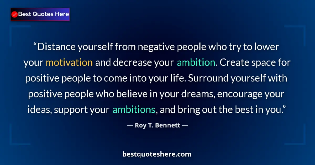Quote by Roy T. Bennett: Distance yourself from negative people who try to lower your motivation and decrease your ambition. ...