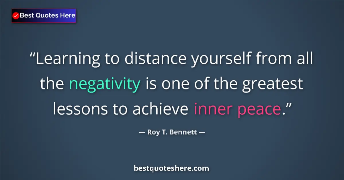 Quote by Roy T. Bennett: Learning to distance yourself from all the negativity is one of the greatest lessons to achieve inne...