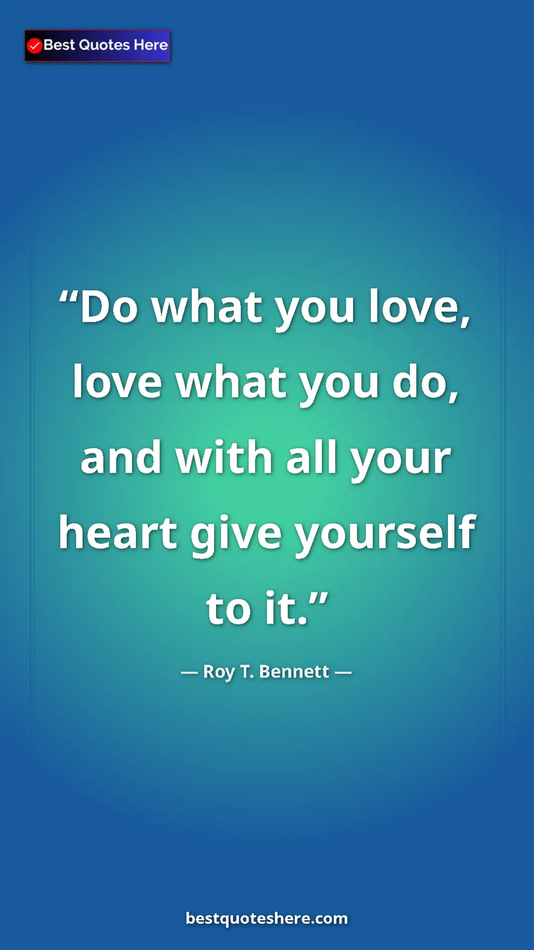 Pinterest quote poster by Roy T. Bennett: "Do what you love, love what you do, and with all your heart..."