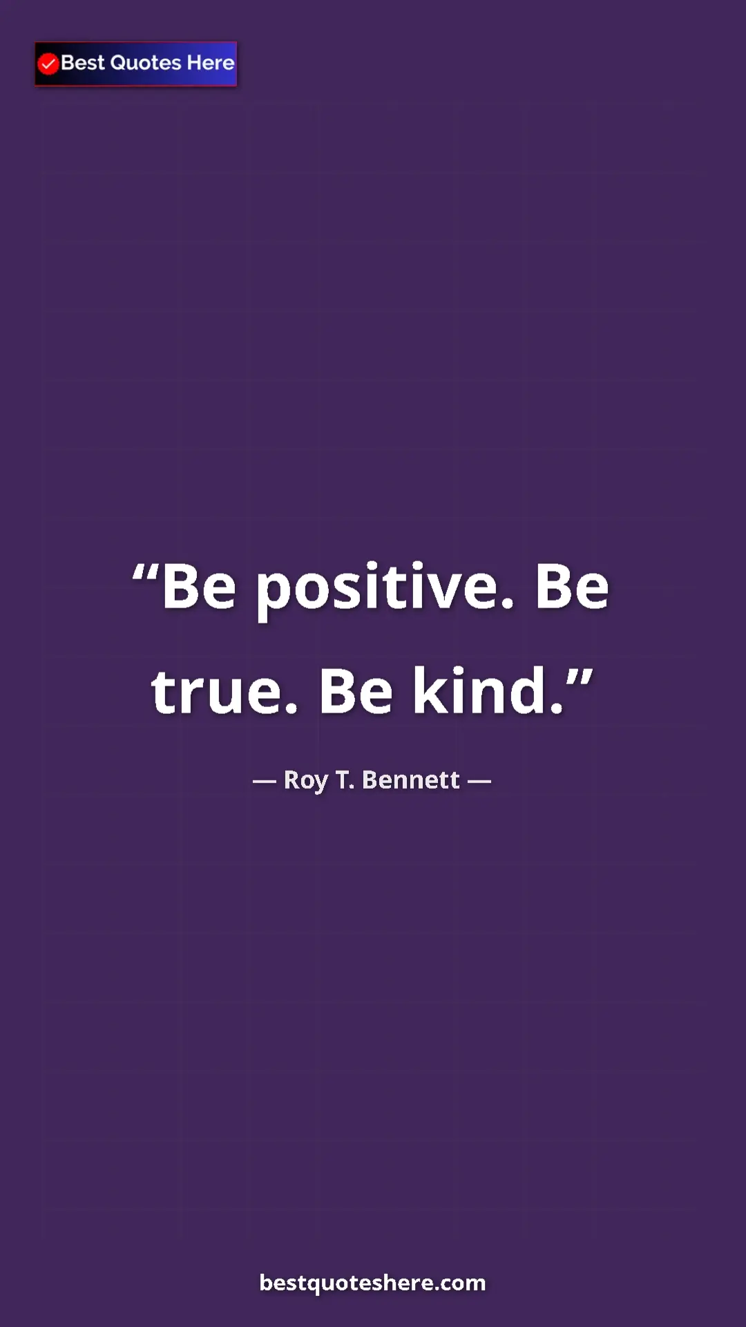 Pinterest quote poster by Roy T. Bennett: "Be positive. Be true. Be kind."