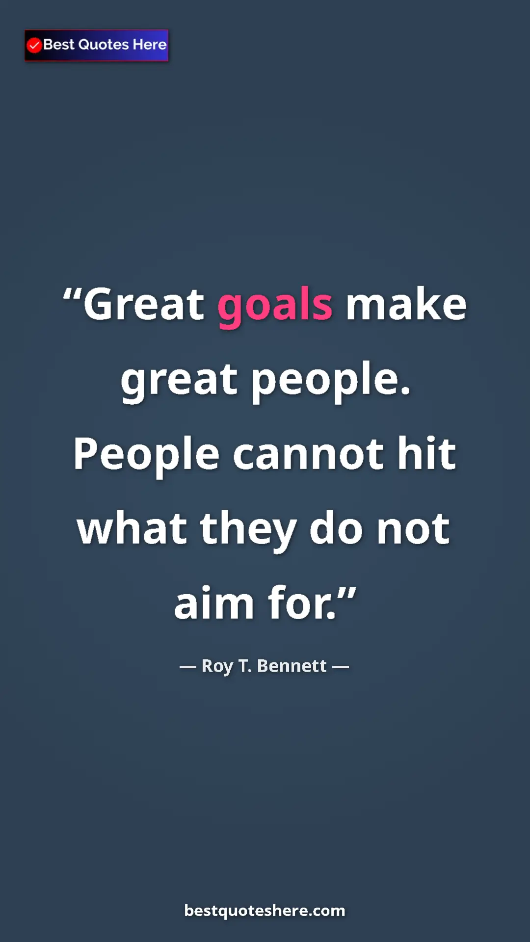 Pinterest quote poster by Roy T. Bennett: "Great goals make great people. People cannot hit what they..."