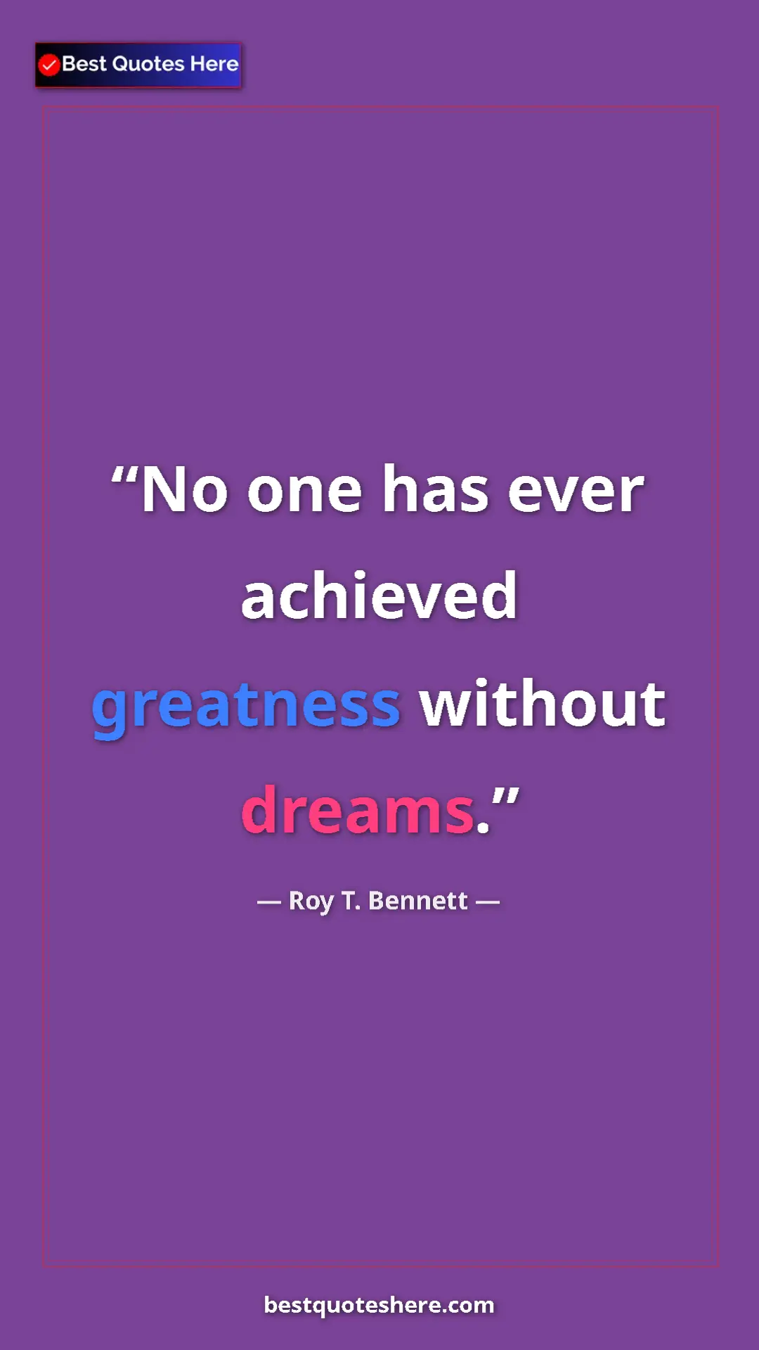 Pinterest quote poster by Roy T. Bennett: "No one has ever achieved greatness without dreams."