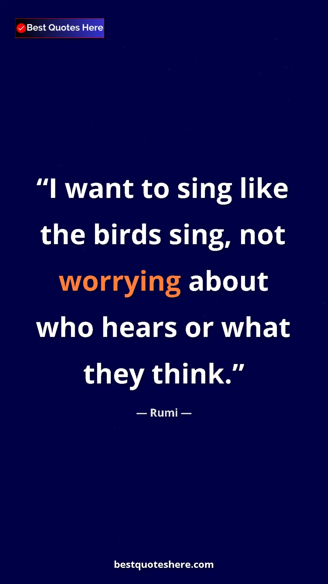 Pinterest quote poster by Rumi: "I want to sing like the birds sing, not worrying about who..."