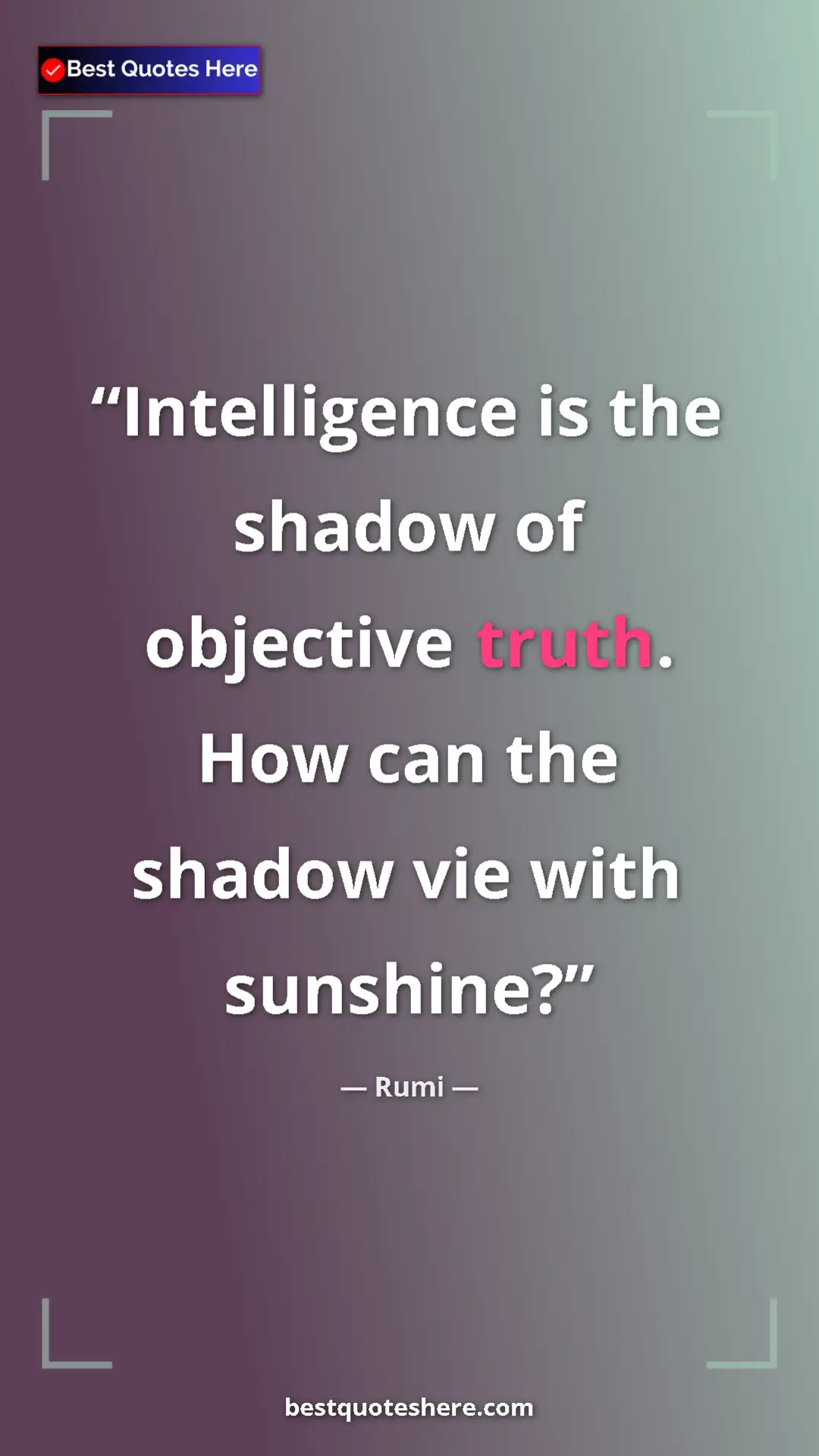 Pinterest quote poster by Rumi: "Intelligence is the shadow of objective truth. How can the..."