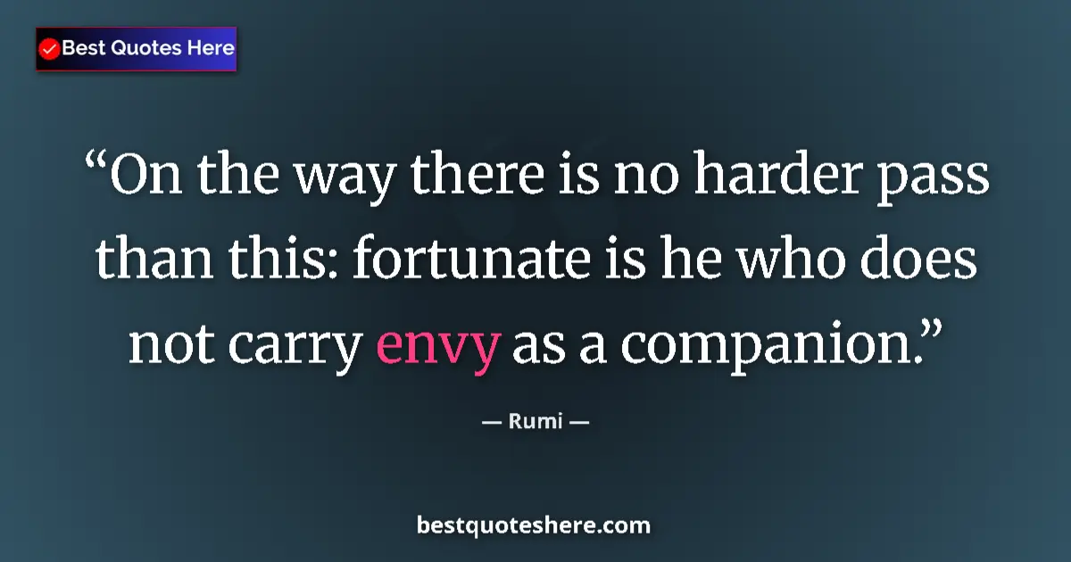 Quote by Rumi: On the way there is no harder pass than this: fortunate is he who does not carry envy as a companion...