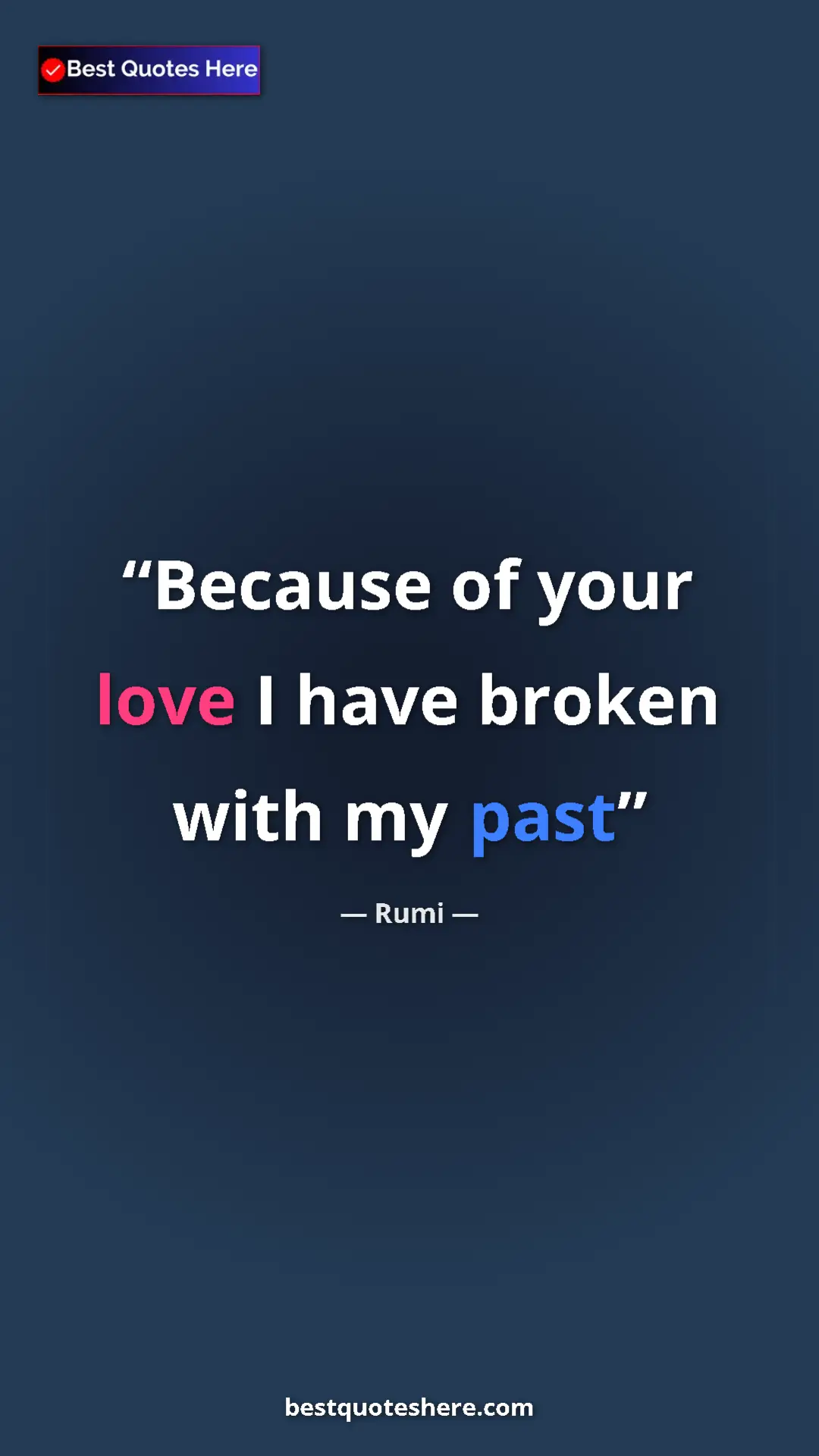 Pinterest quote poster by Rumi: "Because of your love I have broken with my past"
