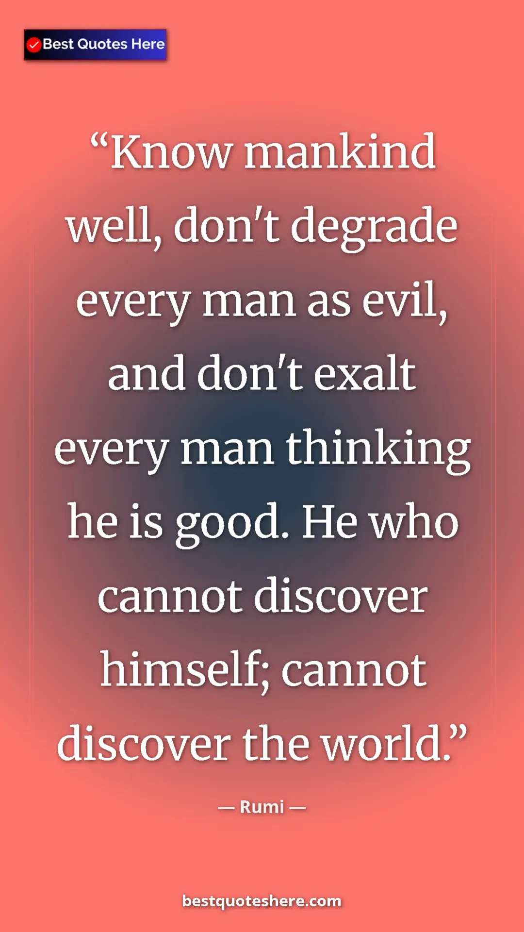 Pinterest quote poster by Rumi: "Know mankind well, don't degrade every man as evil, and..."