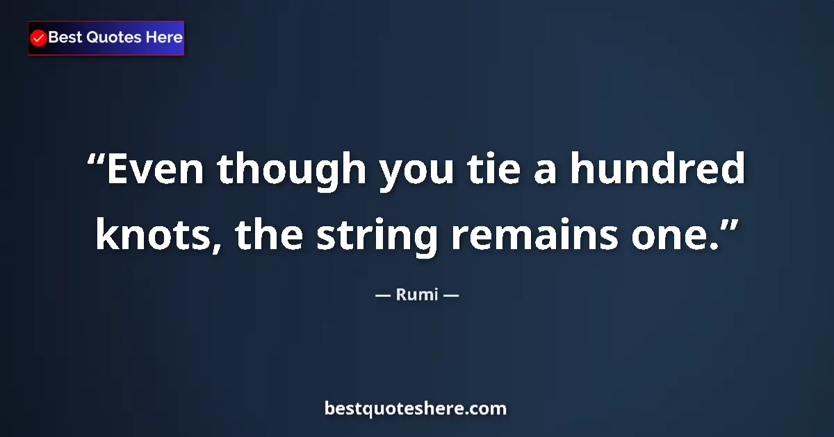 Quote by Rumi: Even though you tie a hundred knots, the string re