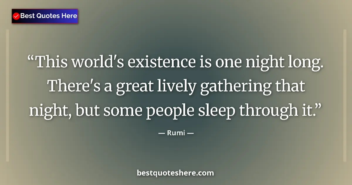 Quote by Rumi: This world's existence is one night long. There's a great lively gathering that night, but some peop...