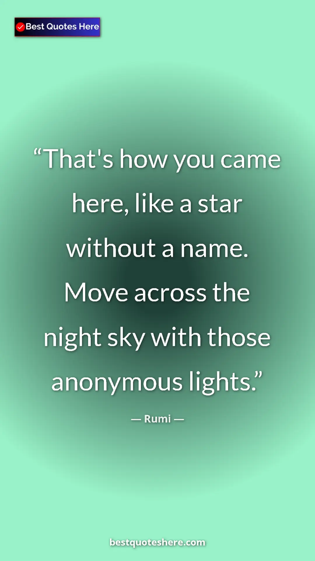 Pinterest quote poster by Rumi: "That's how you came here, like a star without a name.  Move..."