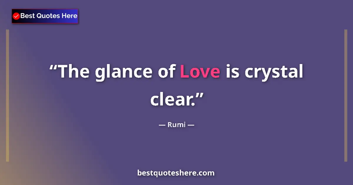 Quote by Rumi: The glance of Love is crystal clear.