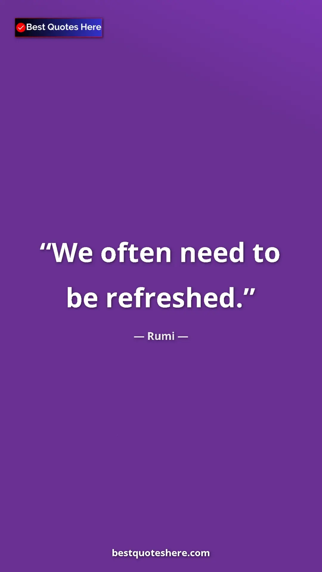 Pinterest quote poster by Rumi: "We often need to be refreshed."
