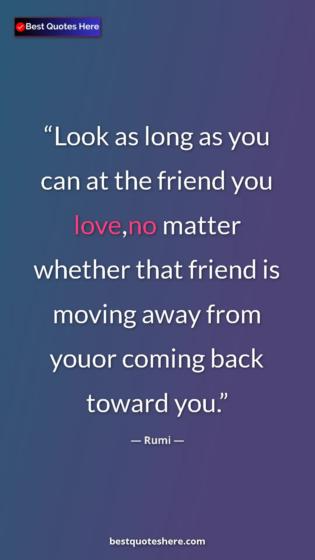 Pinterest quote poster by Rumi: "Look as long as you can at the friend you love,no matter..."