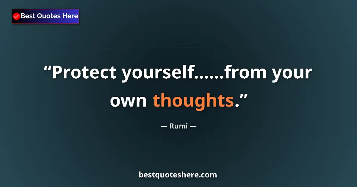 Quote by Rumi: Protect yourself......from your own thoughts....