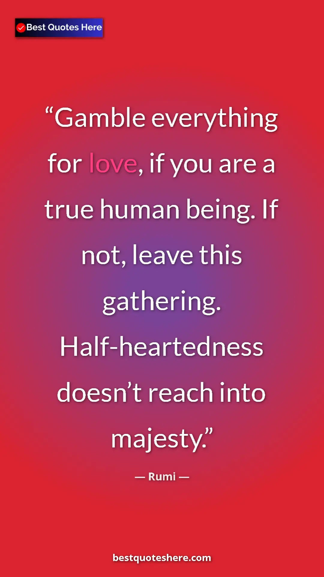 Pinterest quote poster by Rumi: "Gamble everything for love, if you are a true human being...."