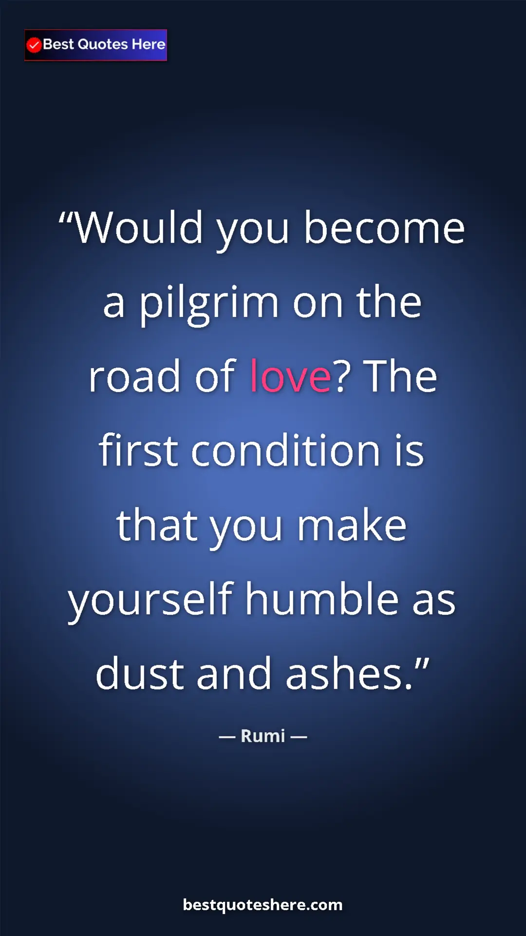 Pinterest quote poster by Rumi: "Would you become a pilgrim on the road of love? The first..."