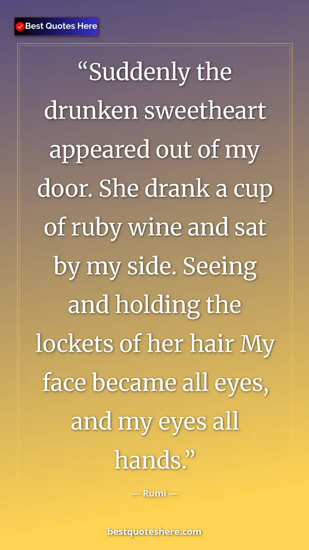 Pinterest quote poster by Rumi: "Suddenly the drunken sweetheart appeared out of my door...."