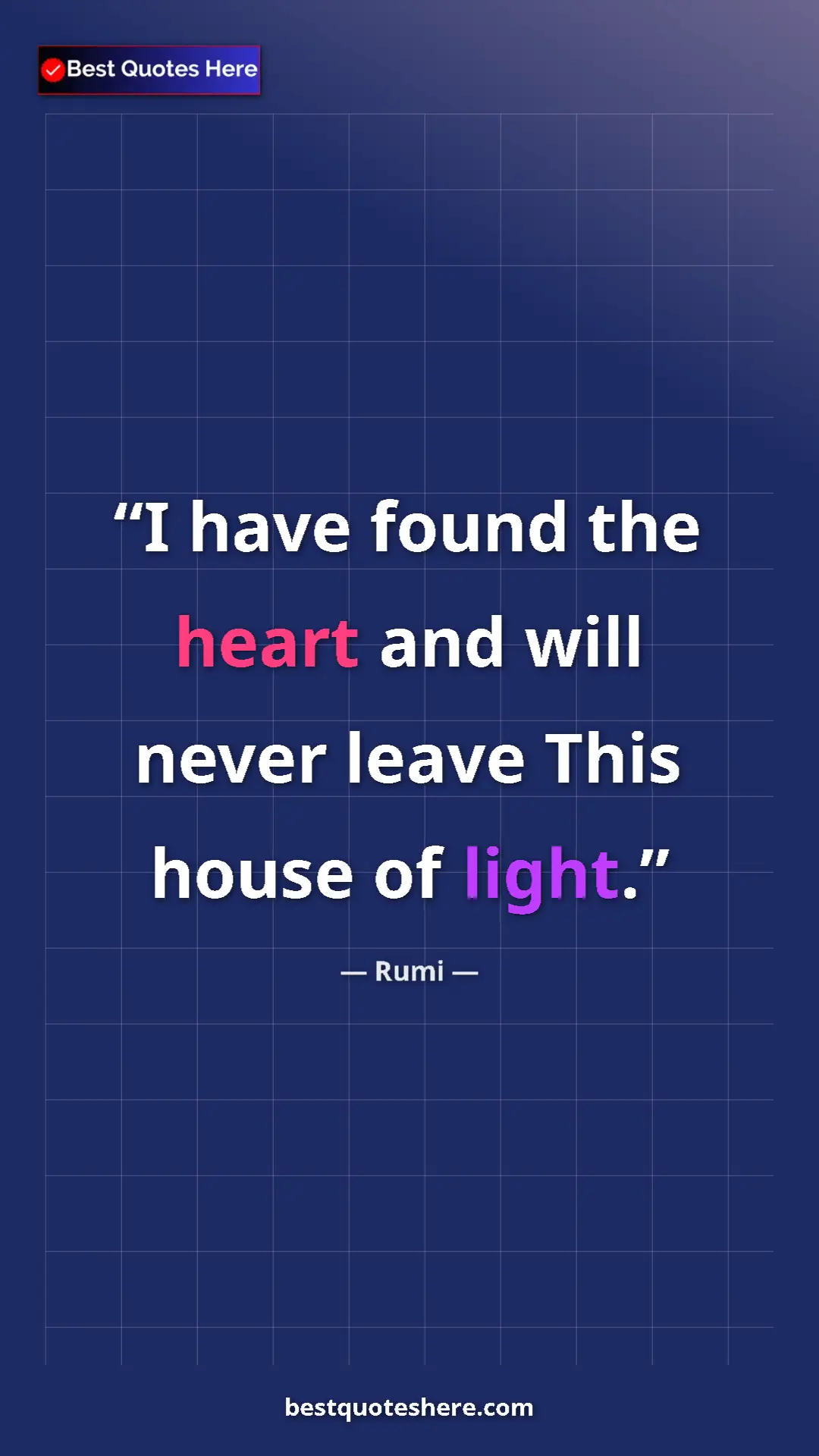 Pinterest quote poster by Rumi: "I have found the heart and will never leave This house of..."