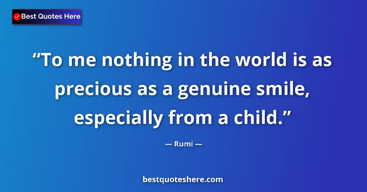 Quote by Rumi: To me nothing in the world is as precious as a genuine smile, especially from a child....