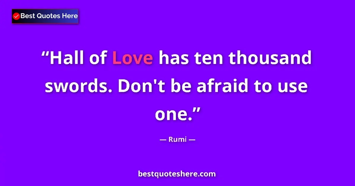 Quote by Rumi: Hall of Love has ten thousand swords. Don't be afraid to use one....