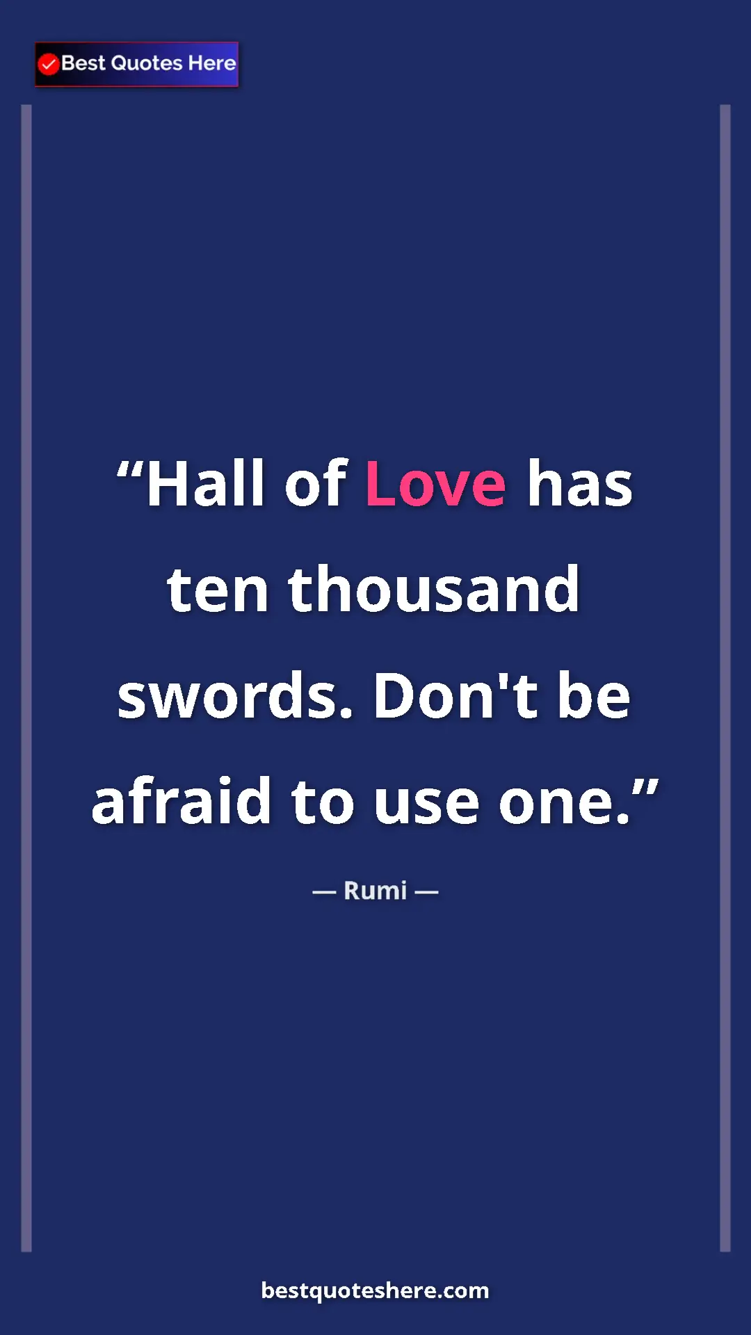 Pinterest quote poster by Rumi: "Hall of Love has ten thousand swords. Don't be afraid to..."