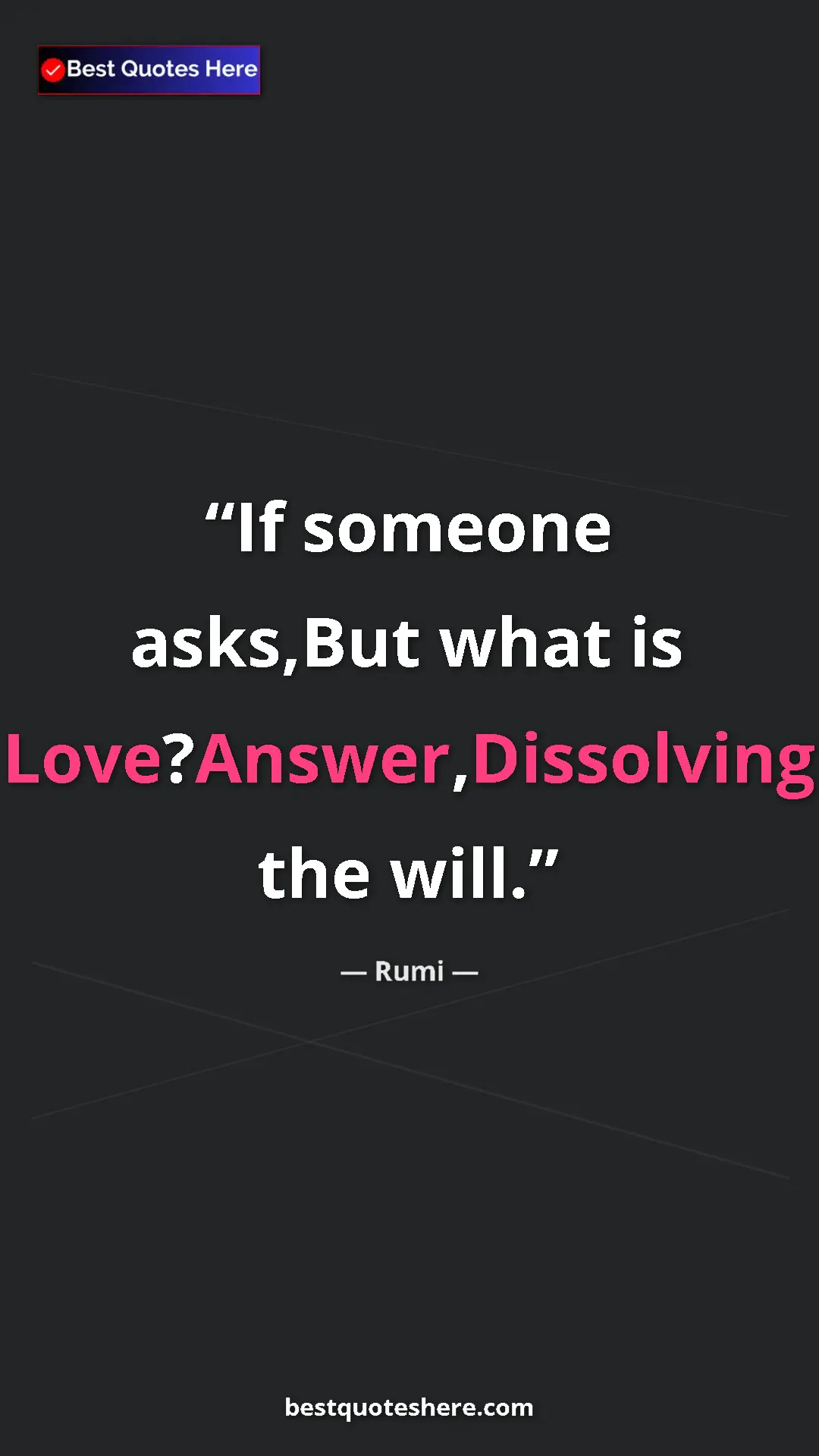 Pinterest quote poster by Rumi: "If someone asks,But what is Love?Answer,Dissolving the will."