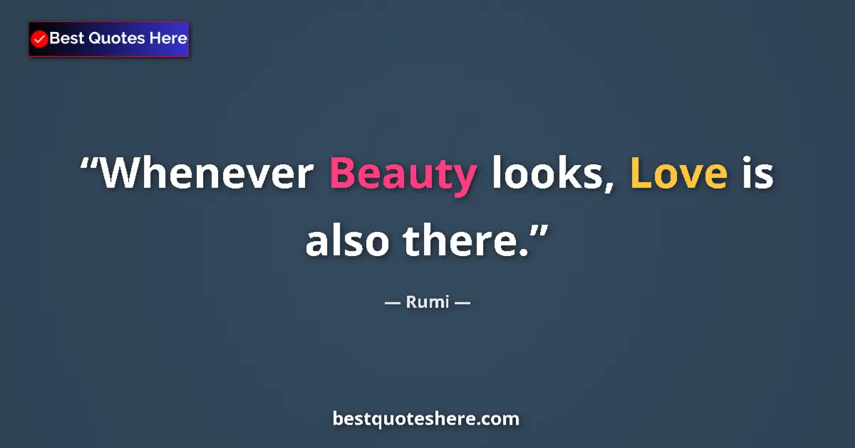 Quote by Rumi: Whenever Beauty looks, Love is also there....