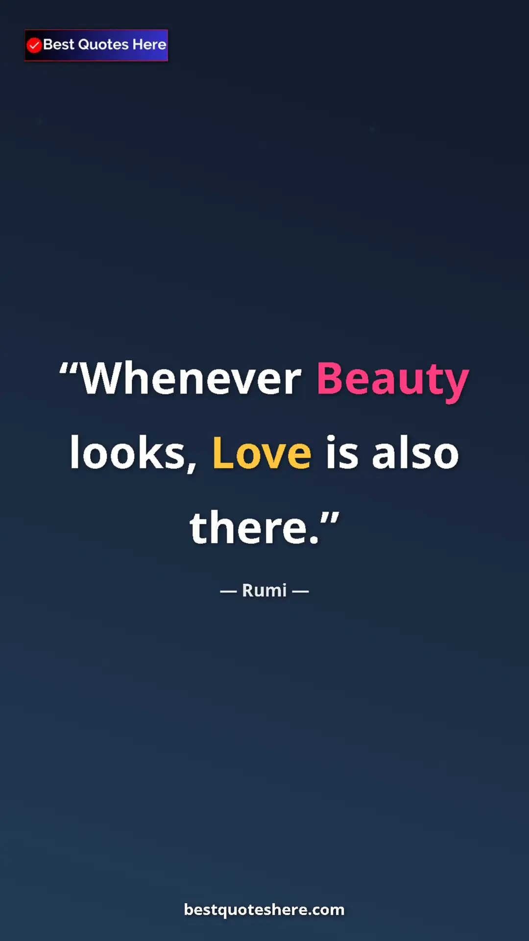 Pinterest quote poster by Rumi: "Whenever Beauty looks, Love is also there."