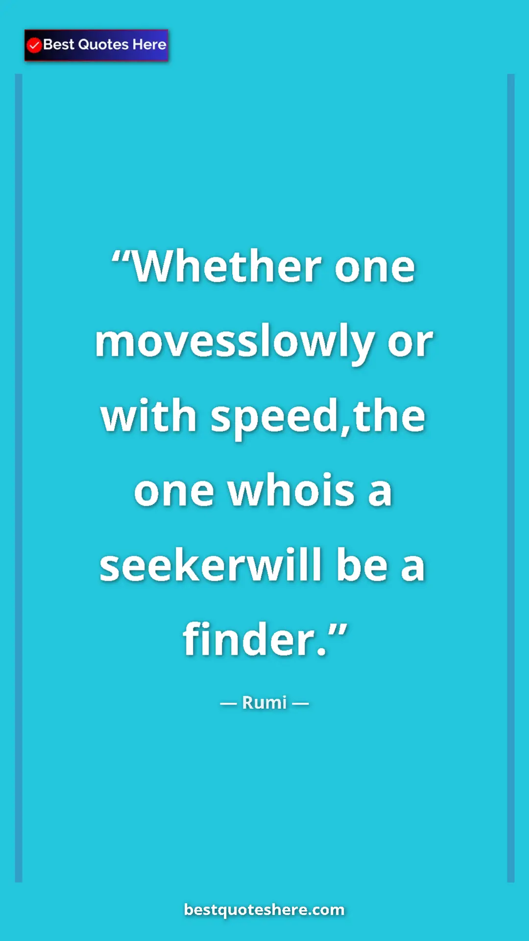 Pinterest quote poster by Rumi: "Whether one movesslowly or with speed,the one whois a seeker"