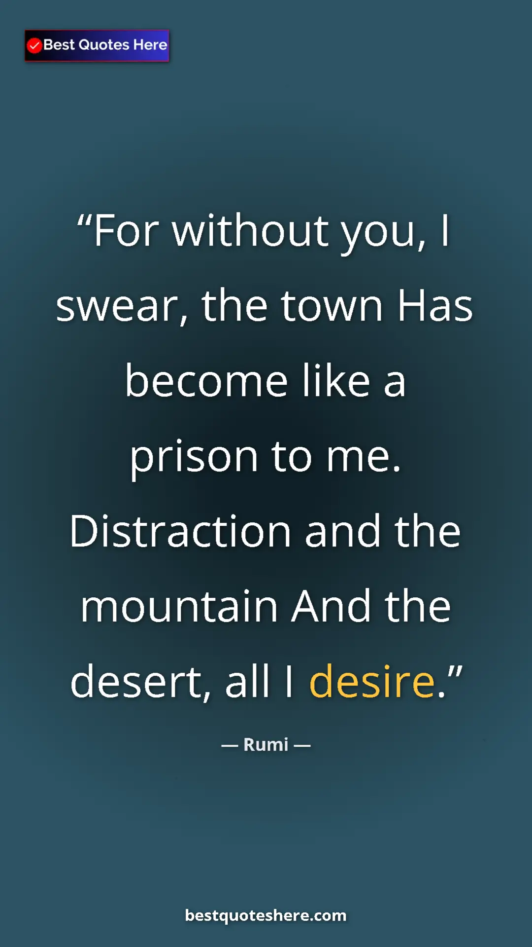 Pinterest quote poster by Rumi: "For without you, I swear, the town Has become like a prison "