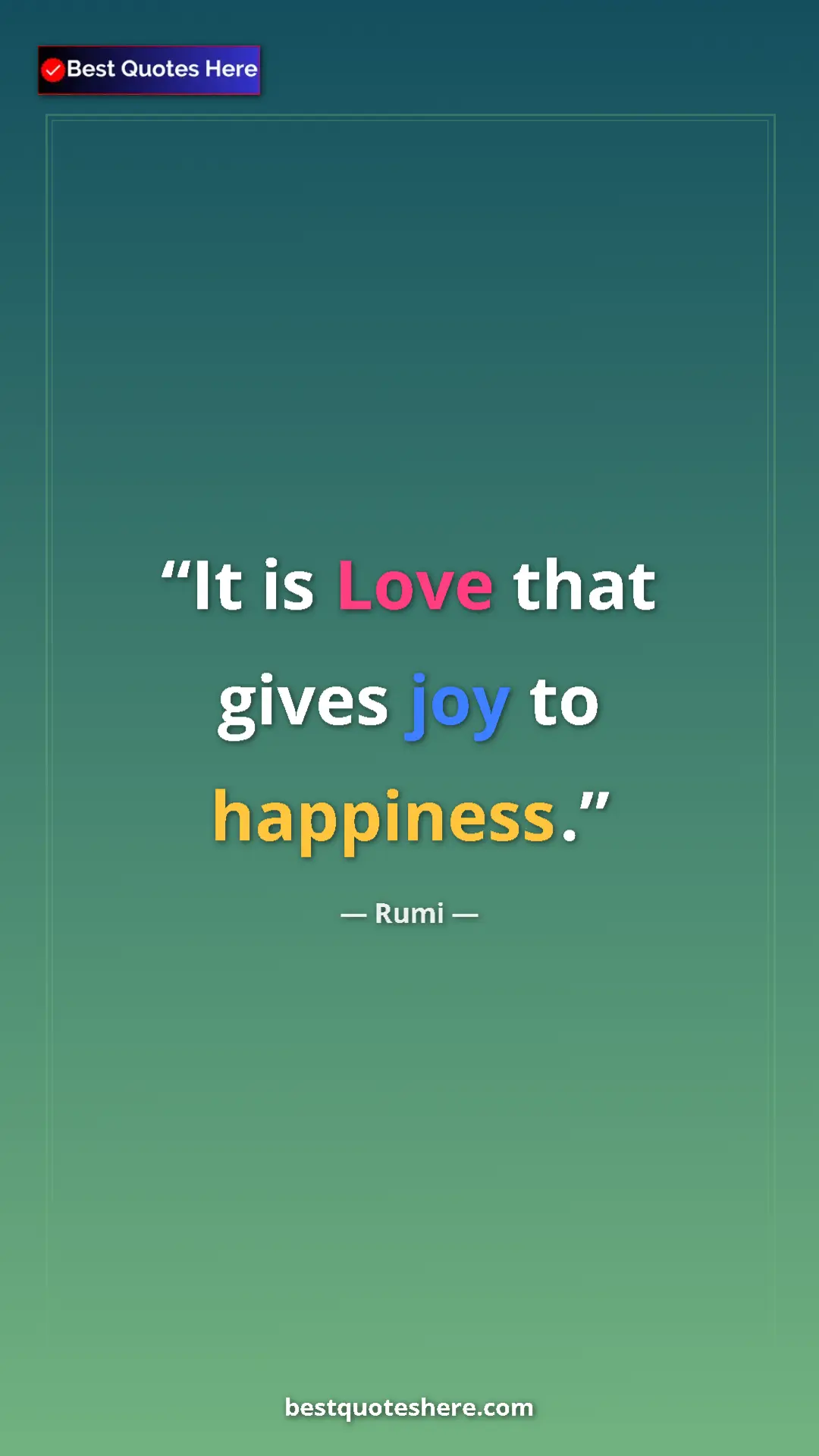 Pinterest quote poster by Rumi: "It is Love that gives joy to happiness."