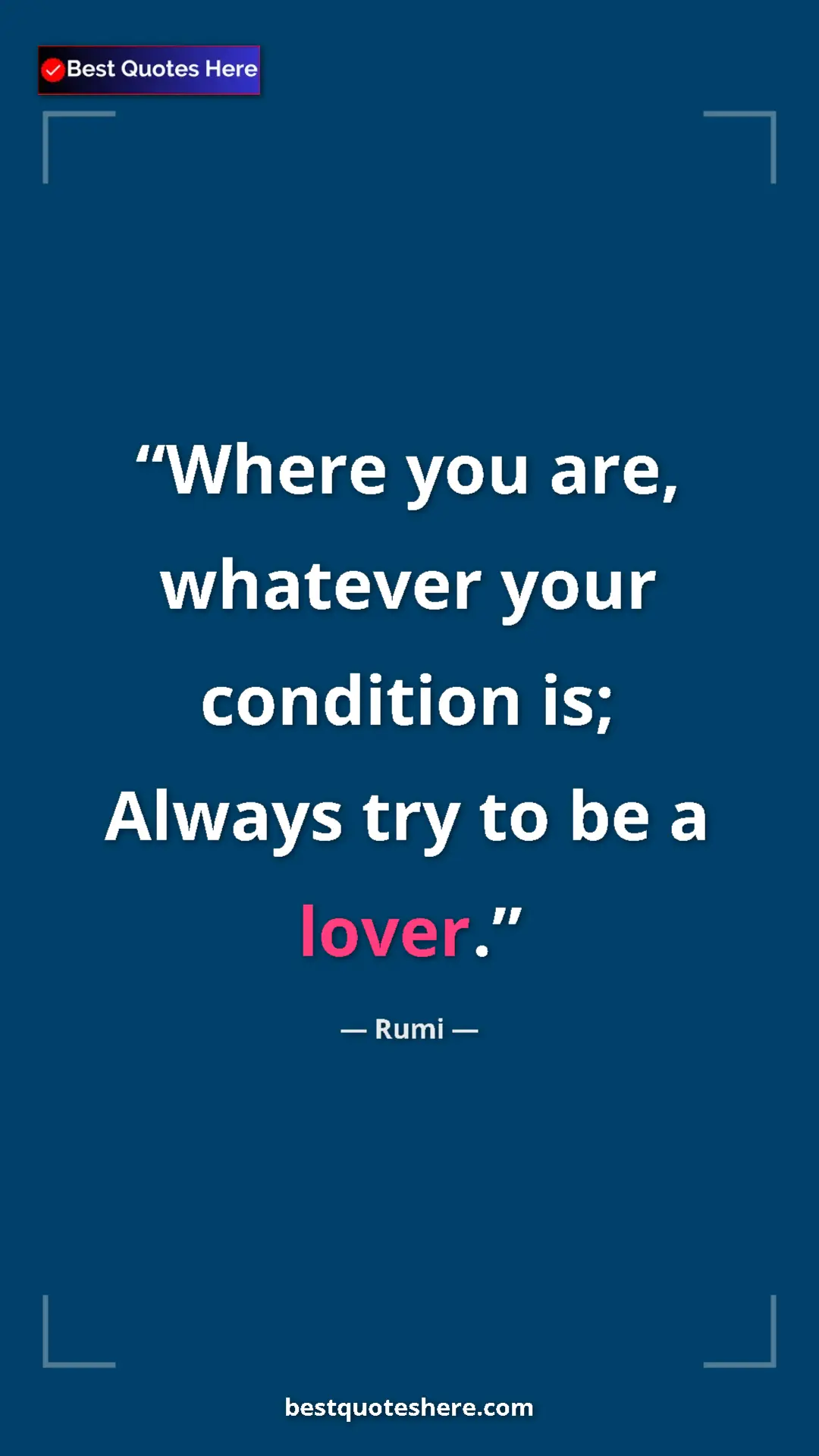 Pinterest quote poster by Rumi: "Where you are, whatever your condition is; Always try to be..."