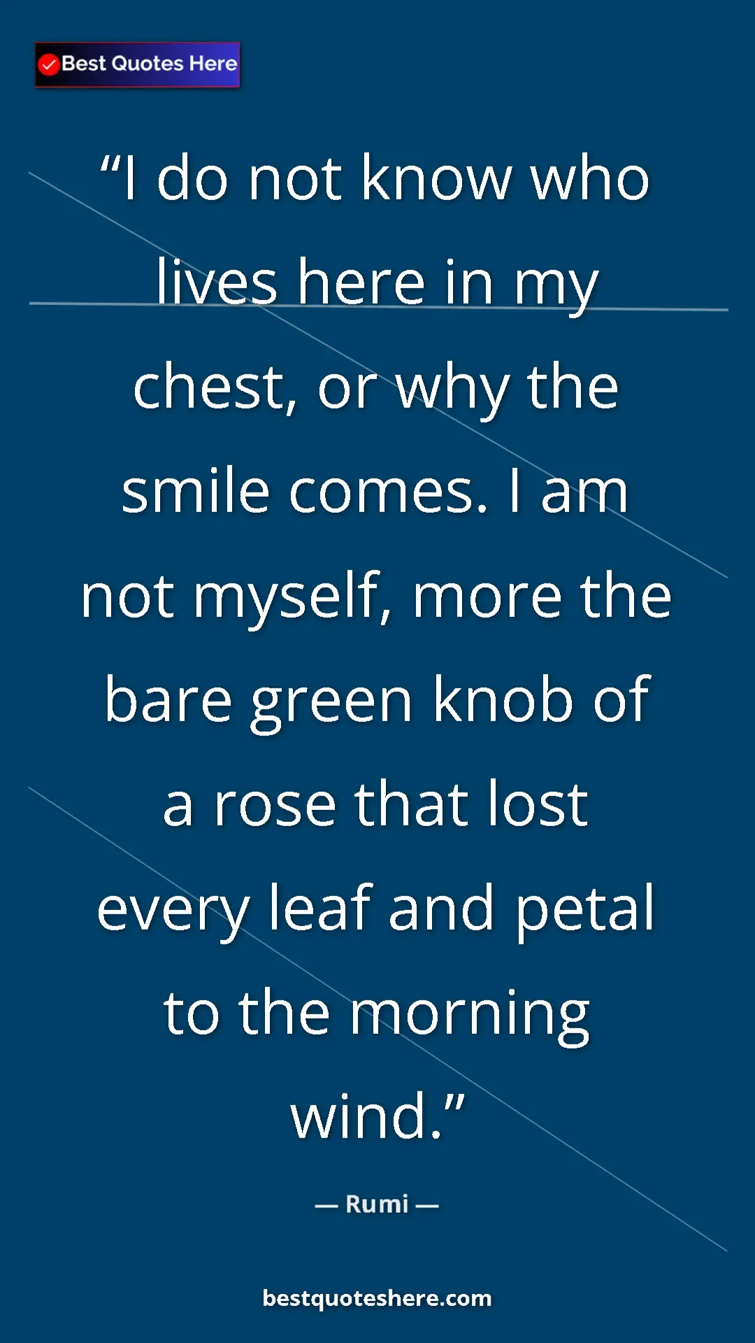 Pinterest quote poster by Rumi: "I do not know who lives here in my chest, or why the smile..."