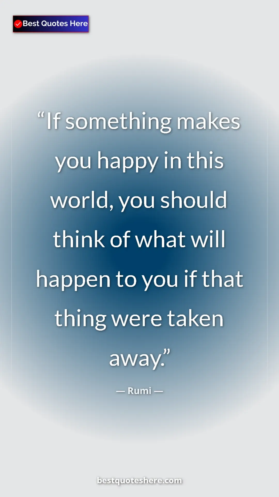 Pinterest quote poster by Rumi: "If something makes you happy in this world, you should..."