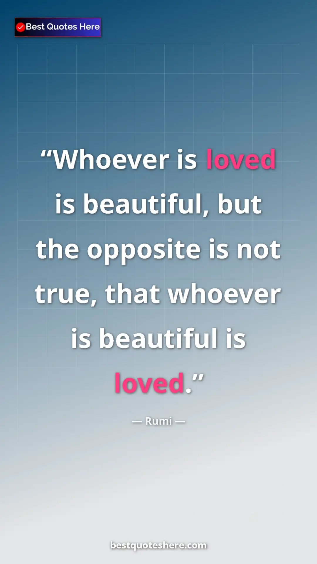 Rumi Quote Card: "Whoever is loved is beautiful, but the opposite is not true," Pinterest quote poster by Rumi: "Whoever is loved is beautiful, but the opposite is not true,"